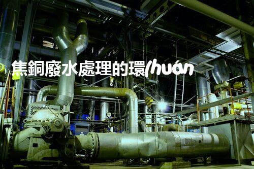 焦銅廢水處理的環(huán)保新思路？高效處理技術(shù)一覽！